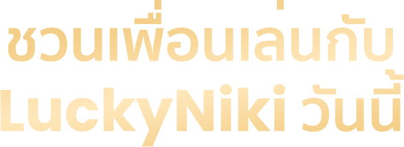 ชวนเพื่อนเล่นกับ  Luckyniki วันนี้ 
